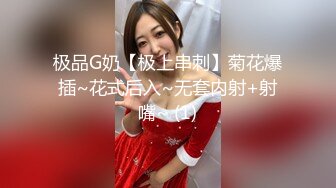 极品G奶【极上串刺】菊花爆插~花式后入~无套内射+射嘴~ (1)