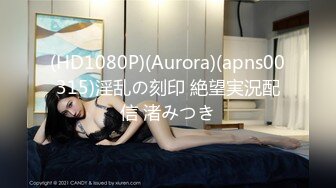 (HD1080P)(Aurora)(apns00315)淫乱の刻印 絶望実況配信 渚みつき