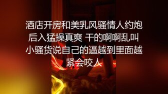 酒店开房和美乳风骚情人约炮 后入猛操真爽 干的啊啊乱叫 小骚货说自己的逼越到里面越紧会咬人