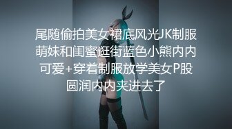 尾随偷拍美女裙底风光JK制服萌妹和闺蜜逛街蓝色小熊内内可爱+穿着制服放学美女P股圆润内内夹进去了