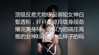 顶级反差尤物极品御姐女神白皙透粉，纤纤美腿玲珑身段劲爆完美身材，你以为的端庄高雅的女神私下是什么样子的吗