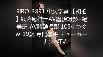 SIRO-3891 中文字幕 【初拍】網路應徵→AV體驗錄影+絕美班..AV體験撮影 1054 つぐみ 19歳 専門學生 ・メーカー：ナンパTV