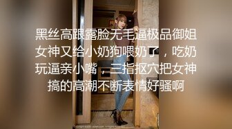 黑丝高跟露脸无毛逼极品御姐女神又给小奶狗喂奶了，吃奶玩逼亲小嘴，三指抠穴把女神搞的高潮不断表情好骚啊