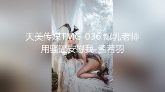 天美传媒TMG-036 爆乳老师用骚逼安慰我-孟若羽