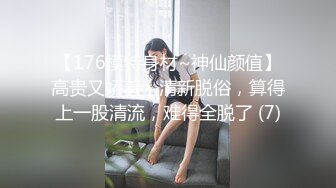 【176模特身材~神仙颜值】高贵又娇羞，清新脱俗，算得上一股清流，难得全脱了 (7)