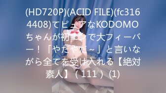 (HD720P)(ACID FILE)(fc3164408)てピュアなKODOMOちゃんが初エンで大フィーバー！「やだやだ～」と言いながら全てを受け入れる【絶対素人】（111） (1)