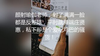 颜射瑜伽老师，射了满满一脸都是反差婊，平时跳舞端庄贤惠，私下却是个爱吃鸡巴的骚货！