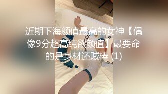 近期下海颜值最高的女神【偶像9分超高纯欲颜值】最要命的是身材还贼棒 (1)