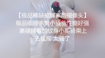 【极品稀缺破解家用摄像头】极品细腰丰臀小骚货性瘾好强 裹硬睡着的纹身小哥骑乘上去猛摇 太骚了