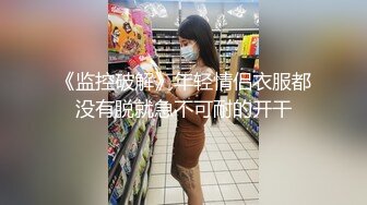 《监控破解》年轻情侣衣服都没有脱就急不可耐的开干