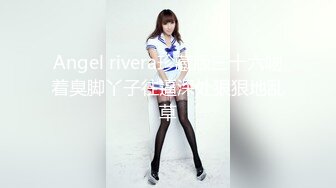 Angel rivera珍藏版三十六吻着臭脚丫子往逼深处狠狠地乱草