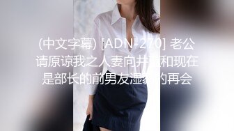 (中文字幕) [ADN-270] 老公请原谅我之人妻向井蓝和现在是部长的前男友湿黏的再会