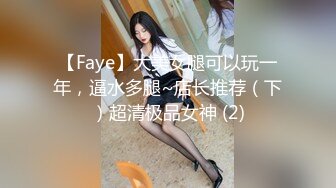 【Faye】大美女腿可以玩一年，逼水多腿~店长推荐（下）超清极品女神 (2)