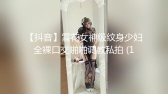 【抖音】雪花女神级纹身少妇全裸口交啪啪调教私拍 (1