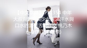 【中文字幕】IPX-354 中年大叔與制服美少女充滿汗水與口水的濃郁舌吻性交 桃乃木かな(桃乃木香奈)