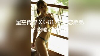 星空传媒 XK-8174 迷恋弟弟的肉棒浴室榨精