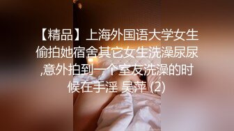 【精品】上海外国语大学女生偷拍她宿舍其它女生洗澡尿尿,意外拍到一个室友洗澡的时候在手淫 吴萍 (2)