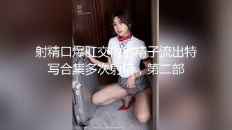 射精口爆肛交内射精子流出特写合集多次射精，第二部