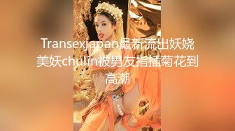 Transexjapan最新流出妖娆美妖chulin被男友指插菊花到高潮