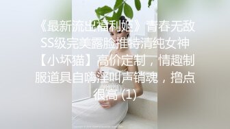 《最新流出福利姬》青春无敌SS级完美露脸推特清纯女神【小坏猫】高价定制，情趣制服道具自嗨淫叫声销魂，撸点很高 (1)