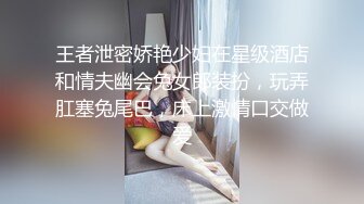 王者泄密娇艳少妇在星级酒店和情夫幽会兔女郎装扮，玩弄肛塞兔尾巴，床上激情口交做爱