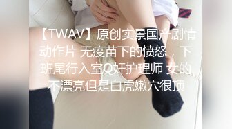 【TWAV】原创实景国产剧情动作片 无疫苗下的愤怒，下班尾行入室Q奸护理师 女的不漂亮但是白虎嫩穴很顶